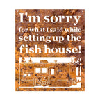 Small - I'm Sorry For What I Said While Setting Up The Fish House